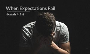 Read more about the article When Expectations Fail (Jonah 4:1-2)