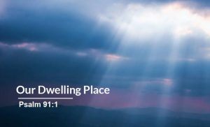 Read more about the article Our Dwelling Place (Psalm 91:1)