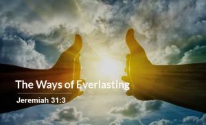 Read more about the article The Ways of Everlasting (Jeremiah 31:3)