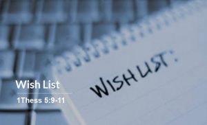 Read more about the article Wish List (1Thess 5:9-11)