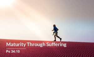 Read more about the article Maturity Through Suffering (Ps 34:10)