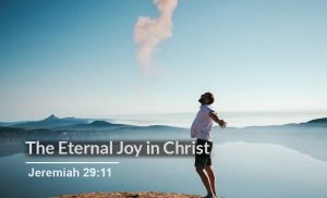 Read more about the article The Eternal Joy in Christ (Jeremiah 29:11)