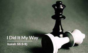 Read more about the article I Did It My Way (Isaiah 55:8-9)