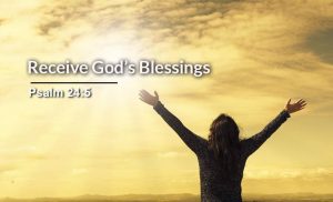 Read more about the article Receive God’s Blessings (Psalm 24:5)