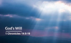 Read more about the article God’s Will  (1 Chronicles 14:8-16)