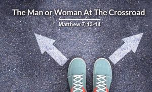 Read more about the article The Man or Woman At The Crossroad (Matthew 7:13-14)