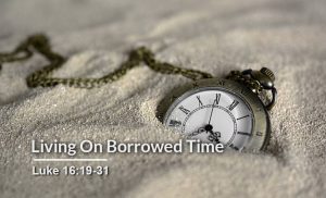 Read more about the article Living on Borrowed Time (Luke 16:19-31)