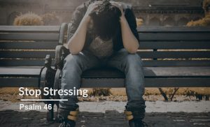 Read more about the article Stop Stressing (Psalm 46)