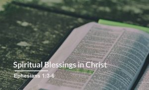 Read more about the article Spiritual Blessings in Christ (Ephesians 1:3-6)