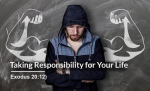 Read more about the article Taking Responsibility for Your Life (Exodus 20:12)