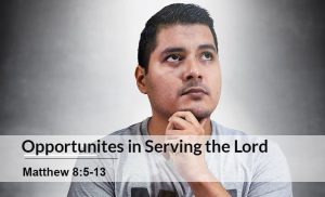 Read more about the article Opportunites in Serving the Lord (Matthew 8:5-13)