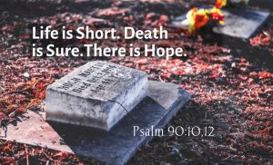 Read more about the article Life is Short. Death is Sure. There is Hope (Psalm 90:10)