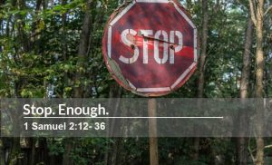 Read more about the article Stop. Enough. (1 Samuel 2:12- 36)