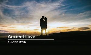 Read more about the article Ancient Love (1 John 3:16)