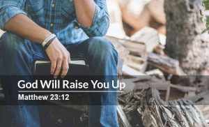 Read more about the article God Will Raise You Up (Matthew 23:12, Daniel 4:37)