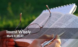 Read more about the article Invest Wisely (Mark 8:35-37)