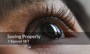 Read more about the article Seeing Properly (1 Samuel 16:7)