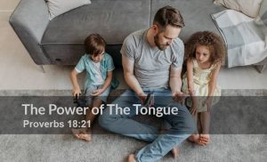 Read more about the article The Power of The Tongue (Proverbs 18:21)