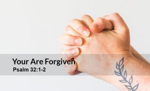 Read more about the article Your Are Forgiven (Psalm 32:1-8)