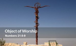 Read more about the article Object of Worship (Numbers 21:8-9)