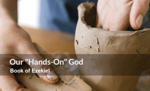 Read more about the article Our “Hands-On” God (Book of Ezekiel)