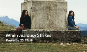 Read more about the article When Jealousy Strikes (Proverbs 23:17-18)