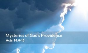 Read more about the article Mysteries of God’s Providence (Acts 16: 6-10)