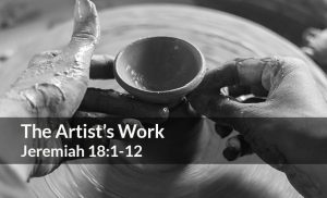 Read more about the article The Artist’s Work (Jeremiah 18:1-12)