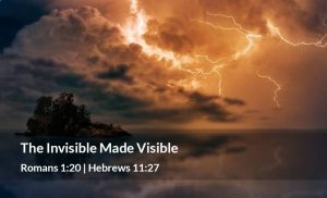 Read more about the article The Invisible Made Visible (Romans 1:20 | Hebrews 11:27)