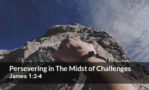 Read more about the article Persevering in the Midst of Challenges (James 1:2-4)