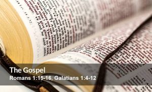 Read more about the article The Gospel (Romans 1:15-16, Galatians 1:4-12)