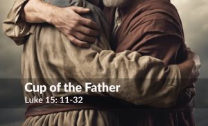 Read more about the article Cup of the Father (Luke 15:11-32)