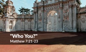 Read more about the article “Who You?” (Matthew 7:21-23)