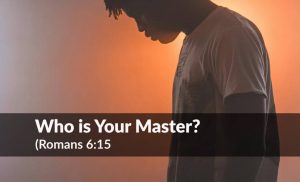 Read more about the article Who is Your Master? (Romans 6:15)