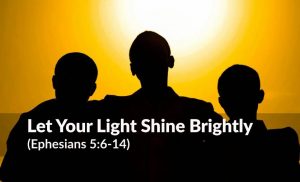 Read more about the article Let Your Light Shine Brightly (Ephesians 5:6-14)