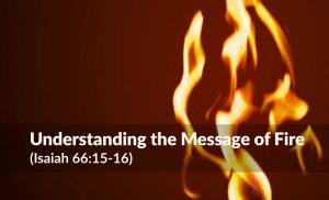 Read more about the article Understanding The Message of Fire (Isaiah 66:15-16)