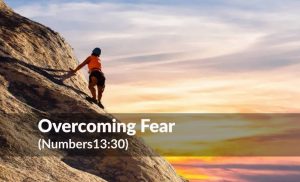 Read more about the article Overcoming Fear (Numbers 13:30)