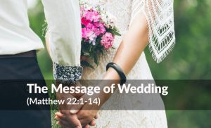 Read more about the article Understanding the Message of Wedding (Matthew 22:1-14)