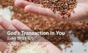 Read more about the article God’s Transaction In You (Luke 19:11-27)