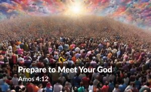 Read more about the article Prepare to Meet Your God (Amos 4:12)