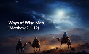 Read more about the article Ways of Wise Men (Matthew 2:1-12)